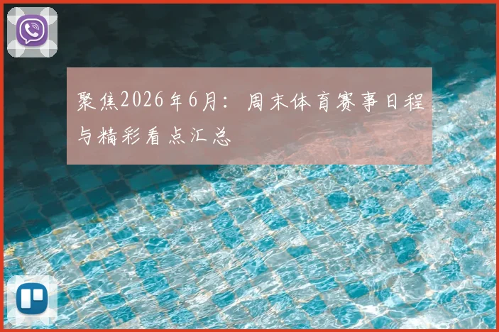 聚焦2026年6月:周末体育赛事日程与精彩看点汇总