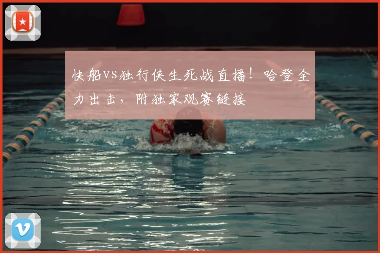 快船vs独行侠生死战直播！哈登全力出击，附独家观赛链接
